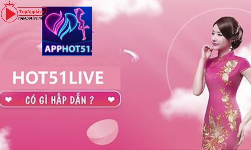 Ưu điểm app Hot51 Live